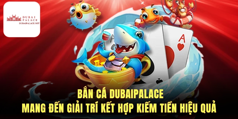 Cách chơi và tham gia Bắn cá Dubaipalace