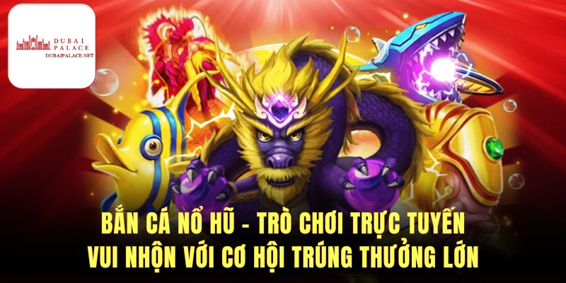 Bắn Cá Nổ Hũ - Trò Chơi Hấp Dẫn, Cơ Hội Thắng Lớn