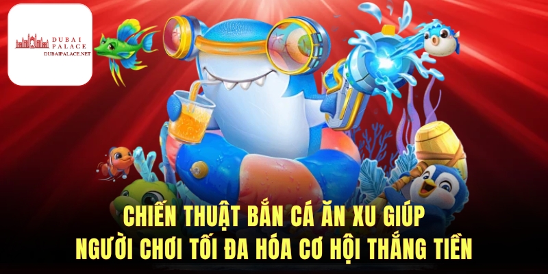 Chiến lược và mẹo thắng khi chơi bắn cá ăn xu