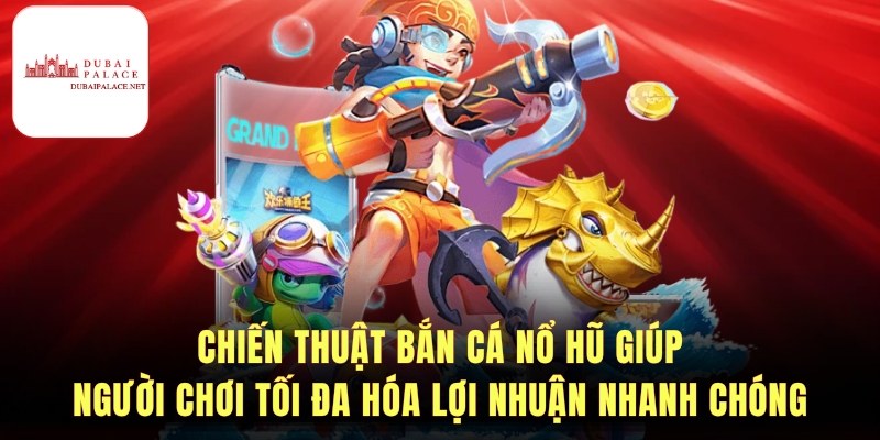 Chiến lược và mẹo thắng khi chơi bắn cá nổ hũ