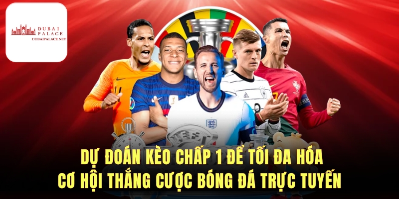 Kinh nghiệm soi kèo chấp 1 hiệu quả
