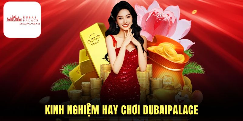 Kinh nghiệm hay chơi Dubaipalace