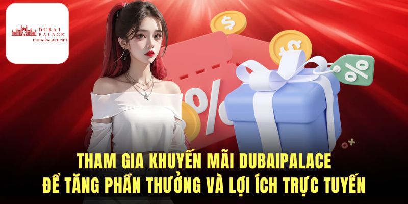 Bí quyết tận dụng khuyến mãi Dubaipalace hiệu quả