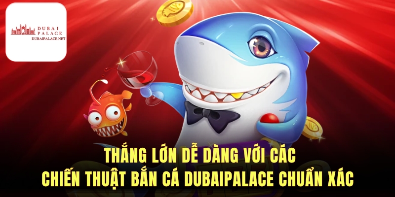 Tính năng và ưu điểm Bắn cá Dubaipalace