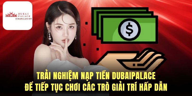 Phương thức nạp tiền Dubaipalace đa dạng và tiện lợi